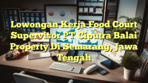 Lowongan Kerja Food Court Supervisor PT Ciputra Balai Property Di Semarang, Jawa Tengah