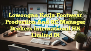 Lowongan Kerja Footwear Production And QC Manager Deckers International HK Limited Di