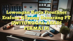 Lowongan Kerja Frontliner Erafone Klipang Semarang PT DWITUNGGAL ABADI PERMAI Di