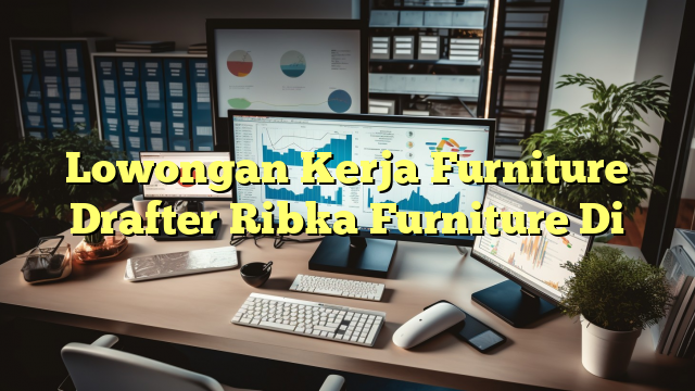 Lowongan Kerja Furniture Drafter Ribka Furniture Di