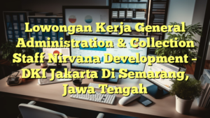 Lowongan Kerja General Administration & Collection Staff Nirvana Development – DKI Jakarta Di Semarang, Jawa Tengah