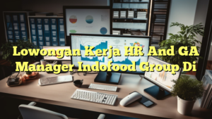 Lowongan Kerja HR And GA Manager Indofood Group Di