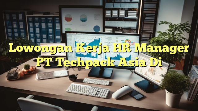 Lowongan Kerja HR Manager PT Techpack Asia Di