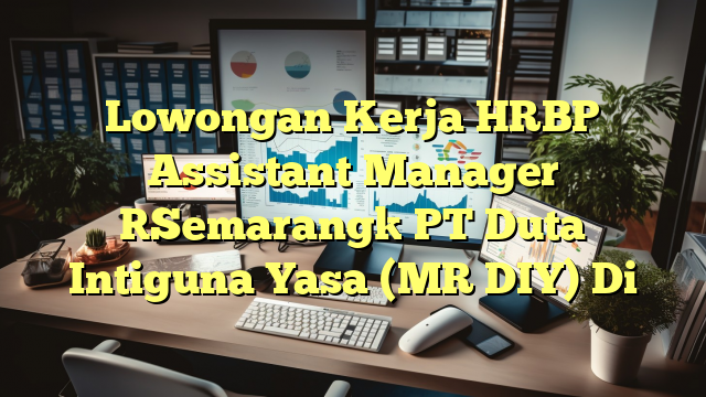 Lowongan Kerja HRBP Assistant Manager [Semarang] PT Duta Intiguna Yasa (MR DIY) Di