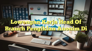 Lowongan Kerja Head Of Branch Pengiklan Anonim Di