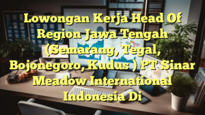 Lowongan Kerja Head Of Region Jawa Tengah (Semarang, Tegal, Bojonegoro, Kudus ) PT Sinar Meadow International Indonesia Di