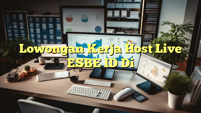 Lowongan Kerja Host Live ESBE ID Di