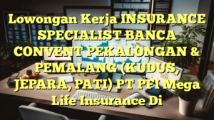 Lowongan Kerja INSURANCE SPECIALIST BANCA CONVENT PEKALONGAN & PEMALANG (KUDUS, JEPARA, PATI) PT PFI Mega Life Insurance Di