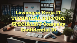 Lowongan Kerja IT TECHNICAL SUPPORT SPECIALIST Company Confidential Di