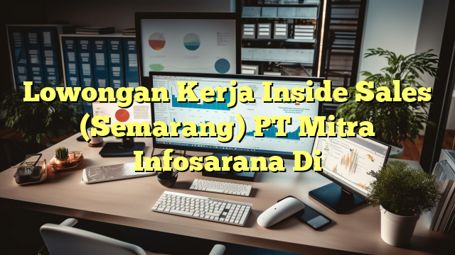 Lowongan Kerja Inside Sales (Semarang) PT Mitra Infosarana Di