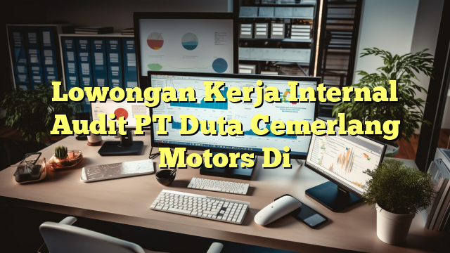 Lowongan Kerja Internal Audit PT Duta Cemerlang Motors Di