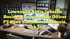 Lowongan Kerja Jabatan Business Relationship Officer PT Bank Danamon Indonesia, Tbk Di