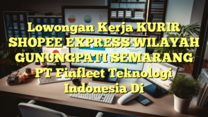 Lowongan Kerja KURIR SHOPEE EXPRESS WILAYAH GUNUNGPATI SEMARANG PT Finfleet Teknologi Indonesia Di