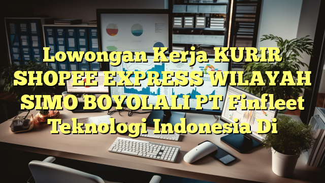 Lowongan Kerja KURIR SHOPEE EXPRESS WILAYAH SIMO BOYOLALI PT Finfleet Teknologi Indonesia Di