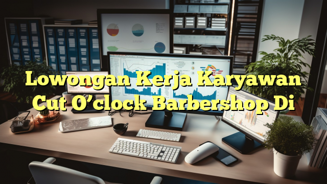 Lowongan Kerja Karyawan Cut O’clock Barbershop Di