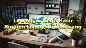 Lowongan Kerja Kasir Sigaren Lounge Di Semarang