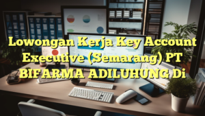 Lowongan Kerja Key Account Executive (Semarang) PT BIFARMA ADILUHUNG Di