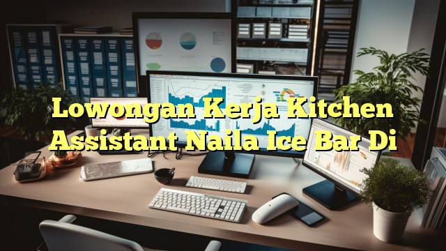 Lowongan Kerja Kitchen Assistant Naila Ice Bar Di