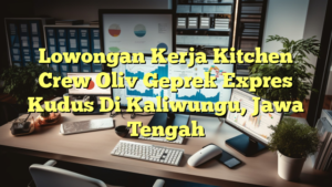 Lowongan Kerja Kitchen Crew Oliv Geprek Expres Kudus Di Kaliwungu, Jawa Tengah