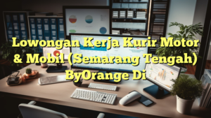 Lowongan Kerja Kurir Motor & Mobil (Semarang Tengah) ByOrange Di