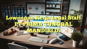 Lowongan Kerja Legal Staff PT PRIMA TUNGGAL MANDIRI Di