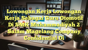 Lowongan Kerja Lowongan Kerja Sebagai Guru Otomotif Di SMK Muhammadiyah 2 Salam Magelang Company Confidential Di