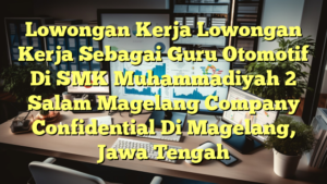 Lowongan Kerja Lowongan Kerja Sebagai Guru Otomotif Di SMK Muhammadiyah 2 Salam Magelang Company Confidential Di Magelang, Jawa Tengah