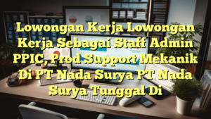 Lowongan Kerja Lowongan Kerja Sebagai Staff Admin PPIC, Prod Support Mekanik Di PT Nada Surya PT Nada Surya Tunggal Di