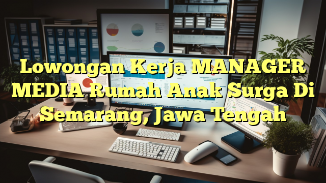 Lowongan Kerja MANAGER MEDIA Rumah Anak Surga Di Semarang, Jawa Tengah