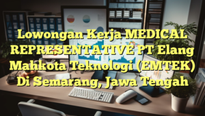 Lowongan Kerja MEDICAL REPRESENTATIVE PT Elang Mahkota Teknologi (EMTEK) Di Semarang, Jawa Tengah