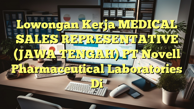 Lowongan Kerja MEDICAL SALES REPRESENTATIVE (JAWA TENGAH) PT Novell Pharmaceutical Laboratories Di