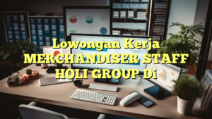 Lowongan Kerja MERCHANDISER STAFF HOLI GROUP Di