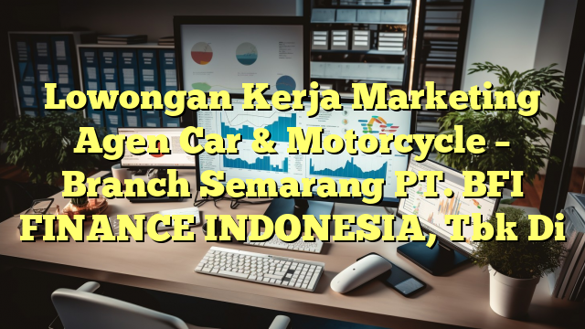 Lowongan Kerja Marketing Agen Car & Motorcycle – Branch Semarang PT. BFI FINANCE INDONESIA, Tbk Di