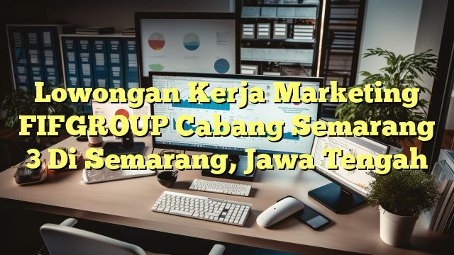 Lowongan Kerja Marketing FIFGROUP Cabang Semarang 3 Di Semarang, Jawa Tengah