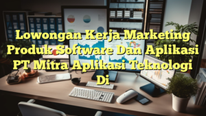 Lowongan Kerja Marketing Produk Software Dan Aplikasi PT Mitra Aplikasi Teknologi Di