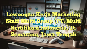 Lowongan Kerja Marketing Staff Multi Group (PT. Multi Sertifikasi Indonesia) Di Semarang, Jawa Tengah