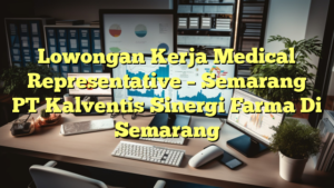 Lowongan Kerja Medical Representative – Semarang PT Kalventis Sinergi Farma Di Semarang