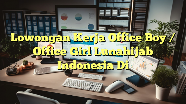 Lowongan Kerja Office Boy / Office Girl Lunahijab Indonesia Di