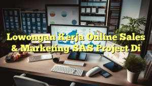 Lowongan Kerja Online Sales & Marketing SAS Project Di