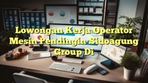 Lowongan Kerja Operator Mesin Pendingin Sidoagung Group Di