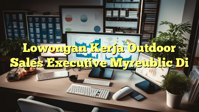 Lowongan Kerja Outdoor Sales Executive Myreublic Di