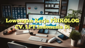 Lowongan Kerja PSIKOLOG CV. LPT Indonesia Di