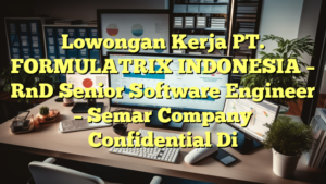 Lowongan Kerja PT. FORMULATRIX INDONESIA – RnD Senior Software Engineer – Semar Company Confidential Di