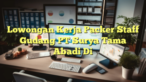 Lowongan Kerja Packer Staff Gudang PT Surya Tama Abadi Di