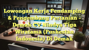 Lowongan Kerja Pendamping & Pengembang Pertanian – Demak CV Nindya Tiga Wiratama (Puskestan Indonesia) Di Demak