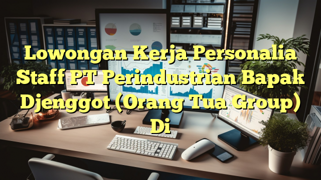 Lowongan Kerja Personalia Staff PT Perindustrian Bapak Djenggot (Orang Tua Group) Di