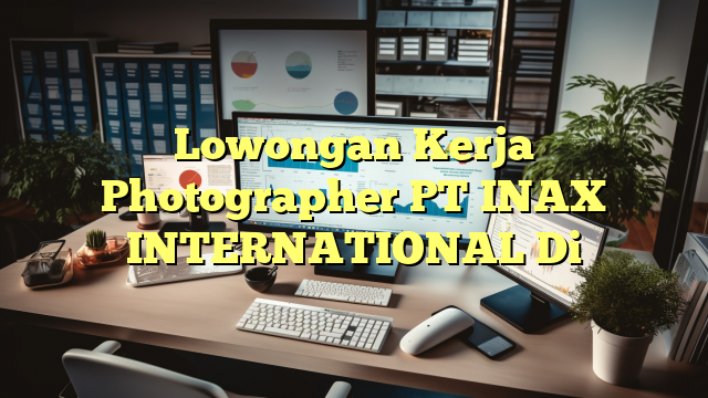 Lowongan Kerja Photographer PT INAX INTERNATIONAL Di