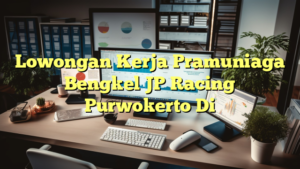 Lowongan Kerja Pramuniaga Bengkel JP Racing Purwokerto Di