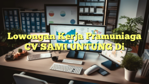 Lowongan Kerja Pramuniaga CV SAMI UNTUNG Di