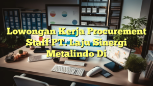 Lowongan Kerja Procurement Staff PT. Laju Sinergi Metalindo Di